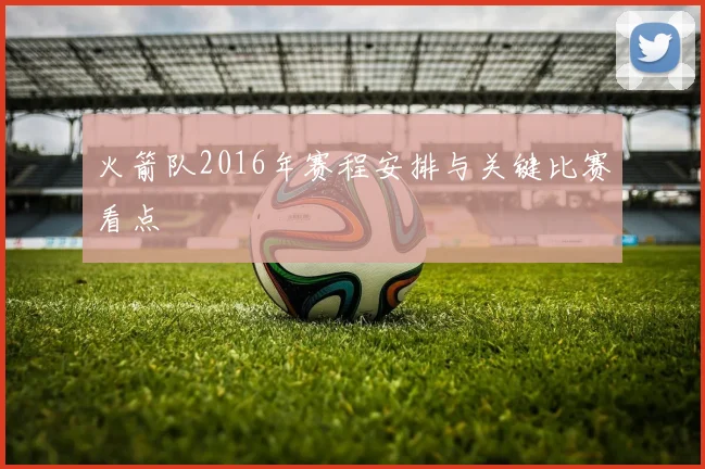 火箭队2016年赛程安排与关键比赛看点