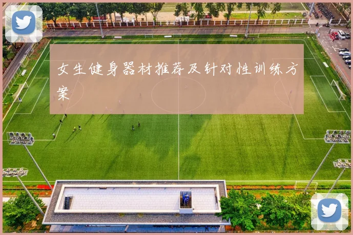 女生健身器材推荐及针对性训练方案