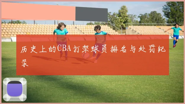历史上的CBA打架球员排名与处罚纪录
